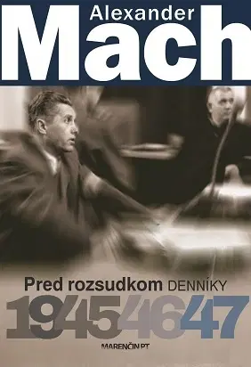 História Alexander Mach Pred rozsudkom Denníky 1945 – 47 - Alexander Mach