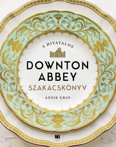 Kuchárky - ostatné A hivatalos Downton Abbey szakácskönyv - Annie Gray