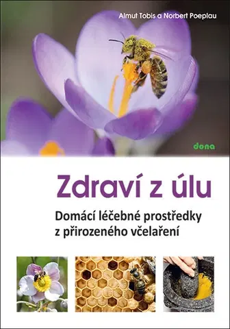 Alternatívna medicína - ostatné Zdraví u úlu: Domácí léčebné prostředky z přirozeného včelaření - Almut Tobis,Norbert Poeplau