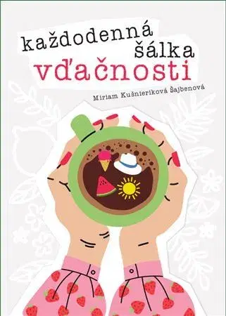 Motivačná literatúra - ostatné Každodenná šálka vďačnosti - Leto - Miriam Kušnieriková Šajbenová