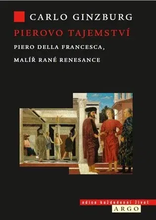 Maliarstvo, grafika Pierovo tajemství. Piero della Francesca, malíř rané renesance - Carlo Ginzburg
