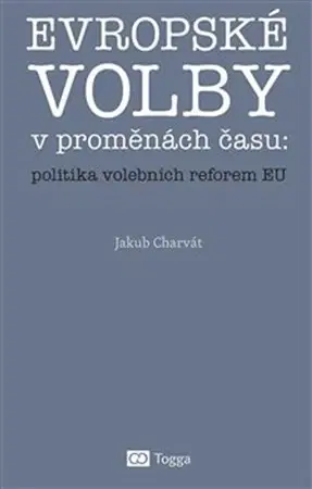 Politológia Evropské volby v proměnách času: politika volebních reforem EU - Jakub Charvát