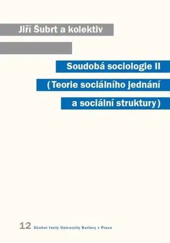Sociológia, etnológia Soudobá sociologie II. Teorie sociálního jednání a sociální struktury - Jiří Šubrt a kolektív