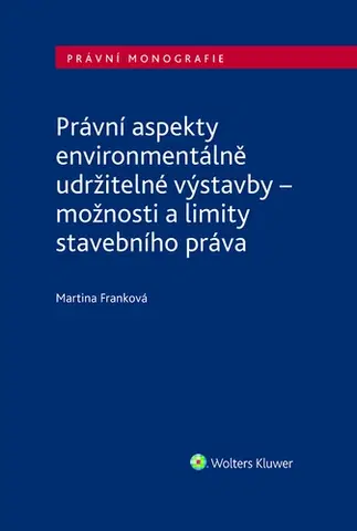 Právo - ostatné Právní aspekty environmentálně udržitelné výstavby - možnosti a limity stavebního práva - Martina Franková