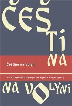 Literárna veda, jazykoveda Čeština na Volyni - Alla Arkhanhelska,Ondřej Bláha,Uljana Cholodová