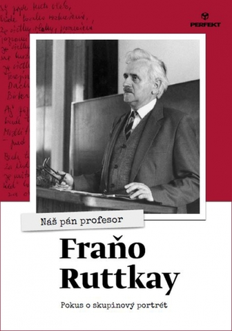 Biografie - ostatné Náš pán profesor Fraňo Ruttkay - Kolektív autorov
