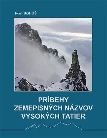 Turistika, skaly Príbehy zemepisných názvov Vysokých Tatier - Bohuš Ivan