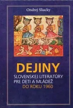 Literárna veda, jazykoveda Dejiny slovenskej literatúry pre deti a mládež do roku 1960, 2. rozšírené vydanie - Ondrej Sliacky