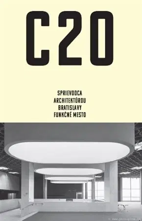 Architektúra C20: Sprievodca architektúrou Bratislavy - Funkčné mesto - Peter Szalay