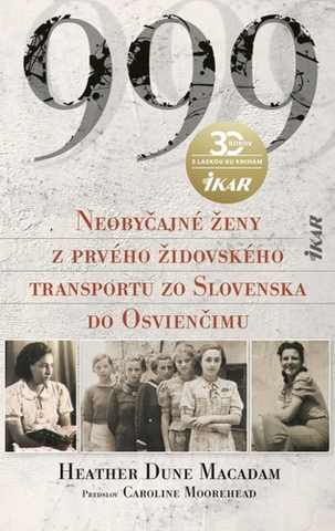 História 999 Neobyčajné ženy z prvého oficiálneho transportu do Osvienčimu - Heather Dune Macadam,Adriena Richterová