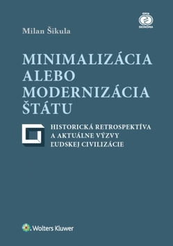 Odborná a náučná literatúra - ostatné Minimalizácia alebo modernizácia štátu - historická retrospektíva a aktuálne výzvy ľudskej civilizácie - Milan