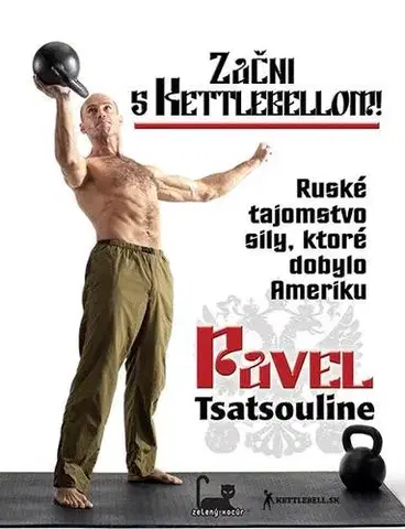 Fitness, cvičenie, kulturistika Začni s kettlebellom! - Pavel Tsatsouline,Korpič Gertrud Mária