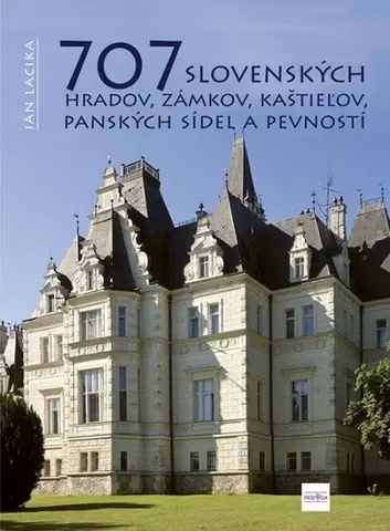 Hrady a zámky 707 slovenských hradov, zámkov, kaštieľov, panských sídel a pevností - Ján Lacika