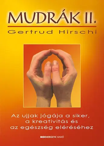 Joga, meditácia Mudrák II. - Az ujjak jógája a siker, a kreativitás és az egészség eléréséhez - Gertrud Hirschi