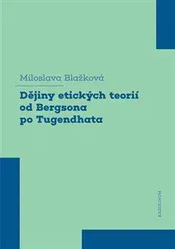 Filozofia Dějiny etických teorií od Bergsona po Tugendhata - Miloslava Blažková