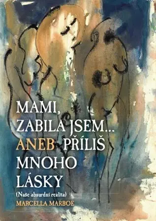 Česká beletria Mami zabila jsem... Aneb příliš mnoho lásky - Marcella Marboe