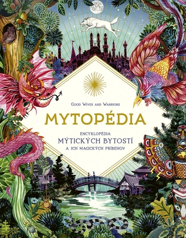 Encyklopédie pre deti a mládež - ostatné Mytopédia. Encyklopédia mýtických bytostí a ich magických príbehov - Good,Denisa Stareková