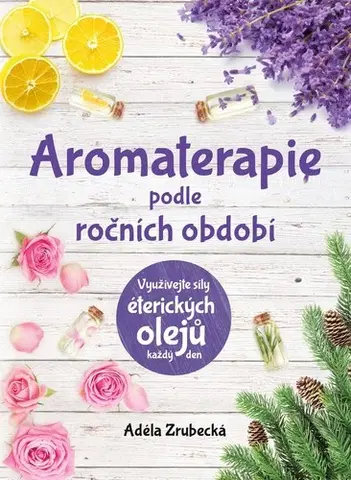Alternatívna medicína - ostatné Aromaterapie podle ročních období - Adéla Zrubecká
