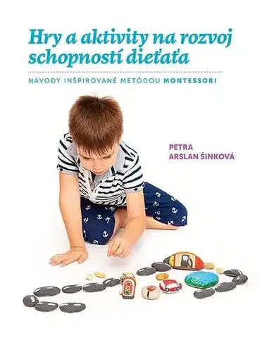 Výchova, cvičenie a hry s deťmi Hry a aktivity na rozvoj schopností dieťaťa - Petra Arslan Šinková