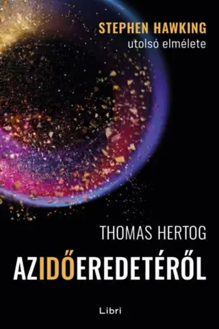 Astronómia, vesmír, fyzika Az idő eredetéről - Stephen Hawking utolsó elmélete - Thomas Hertog
