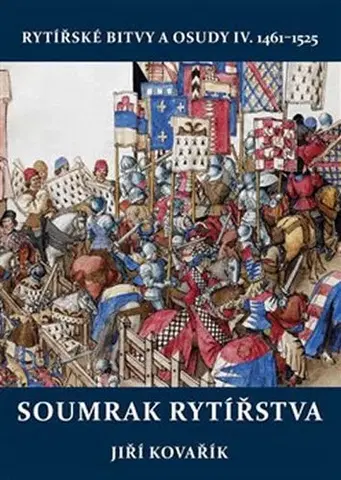 Stredovek Soumrak rytířstva - Rytířské bitvy a osudy IV. 1461-1525 - Jiří Kovařík
