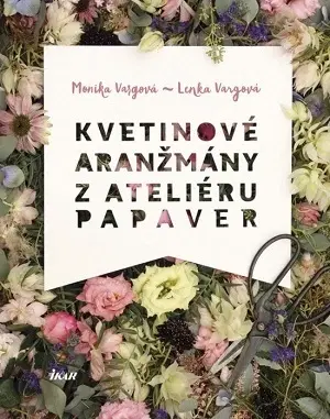 Okrasná záhrada Kvetinové aranžmány z Ateliéru Papaver - Lenka Vargová,Monika Vargová