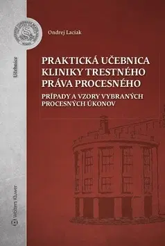 Pre vysoké školy Praktická učebnica kliniky trestného práva procesného - Ondrej Laciak