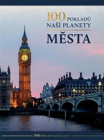 Obrazové publikácie 100 pokladů naší planety: Města - Kolektív autorov