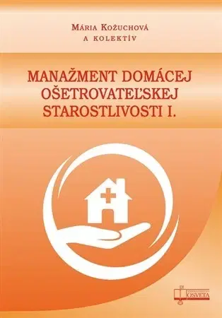Ošetrovateľstvo, opatrovateľstvo Manažment domácej ošetrovateľskej starostlivosti I. - Mária Kožuchová