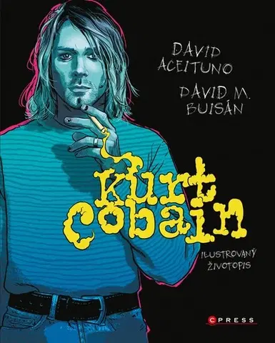 Umenie Kurt Cobain: Ilustrovaný životopis - David Aceituno,David M. Buisán,Adéla Ščurková