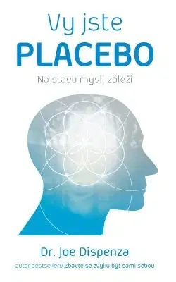 Alternatívna medicína - ostatné Vy jste placebo – Na stavu mysli záleží - Joe Dispenza