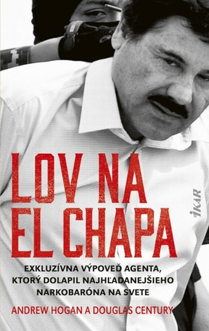 Skutočné príbehy Lov na El Chapa - Douglas Century,Andrew Hogan,Peter Tkačenko