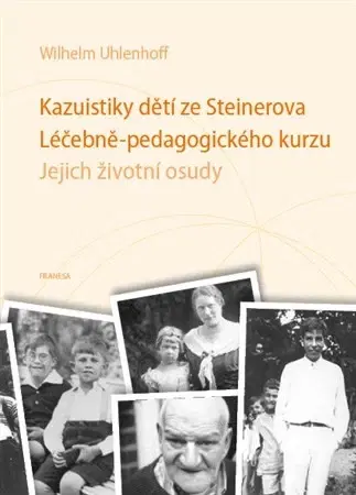 Pedagogika, vzdelávanie, vyučovanie Kazuistiky dětí ze Steinerova Léčebně-pedagogického kurzu - Wilhelm Uhlenhoff