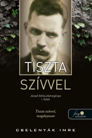 Literatúra Tiszta szívvel - József Attila életregénye 1. - Imre Cselenyák