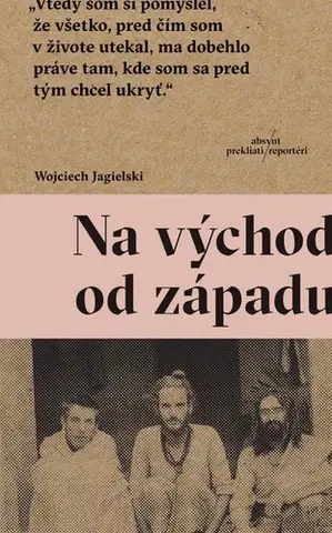 Fejtóny, rozhovory, reportáže Na východ od západu - Wojciech Jagielski,Juraj Koudela