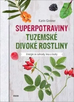 Korenie, bylinky, ingrediencie Superpotraviny Tuzemské divoké rostliny - Karin Greinerová