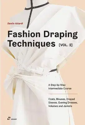 Dizajn, úžitkové umenie, móda Fashion Draping Techniques Vol. 2: A Step-by-Step Intermediate Course. Coats, Blouses, Draped Sleeves, Evening Dresses, Volumes and Jackets - Danilo Attardi