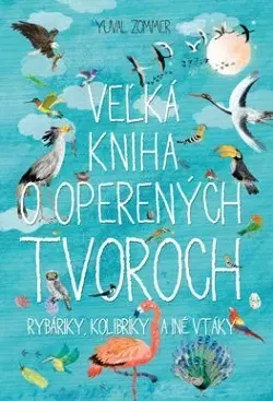 Príroda Veľká kniha o operených tvoroch - Yuval Zommer,Zdenka Hudáková