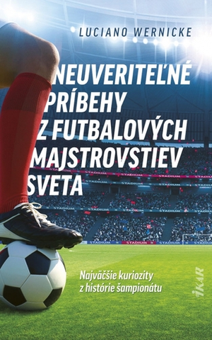 Futbal, hokej Neuveriteľné príbehy z futbalových majstrovstiev sveta - Luciano Wernicke,Samuel Marec
