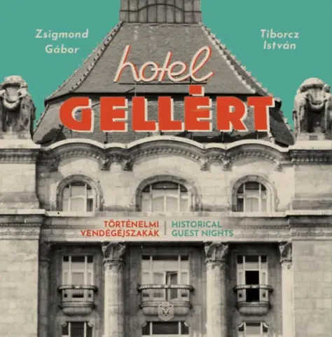 Architektúra Hotel Gellért - Történelmi vendégéjszakák - Gábor Zsigmond,István Tiborcz