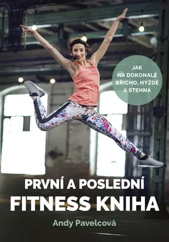 Fitness, cvičenie, kulturistika První a poslední fitness kniha - Andy Pavelcová