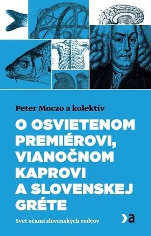 Odborná a náučná literatúra - ostatné O osvietenom premiérovi, vianočnom kaprovi a slovenskej Gréte - Peter Moczo,Kolektív autorov