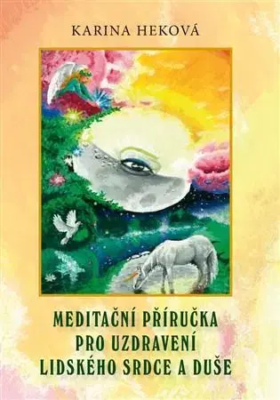 Mystika, proroctvá, záhady, zaujímavosti Meditační příručka pro uzdravení lidského srdce a duše - Karina Heková