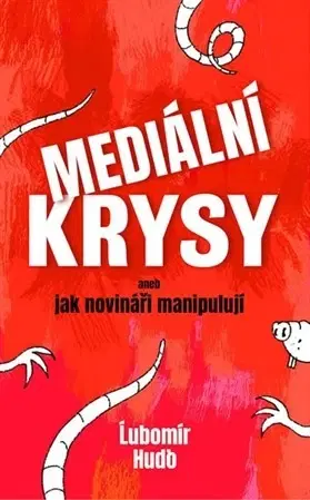 Sociológia, etnológia Mediální krysy aneb jak novináři manipulují - Ľubomír Huďo
