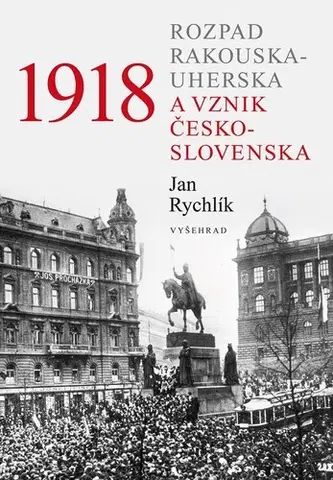 Slovenské a české dejiny 1918 - Rozpad Rakouska-Uherska a vznik Československa, 2. vydání - Jan Rychlík