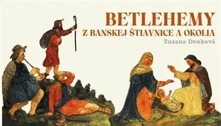 História - ostatné Betlehemy z Banskej Štiavnice a okolia - Zuzana Denková