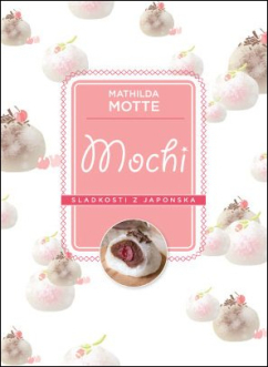 Sladká kuchyňa Mochi – Sladkosti z Japonska - Mathilda Motte