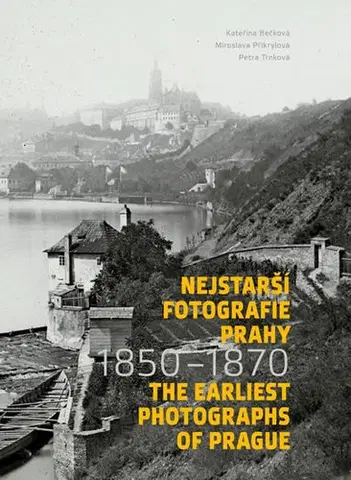 Fotografia Nejstarší fotografie Prahy 1850 - 1870 - Kateřina Bečková,Miroslava Přikrylová,Petra Trnková