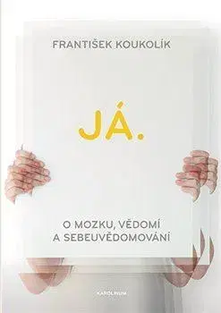 Psychológia, etika Já. O mozku, vědomí a sebeuvědomování, 3. vydání - František Koukolík