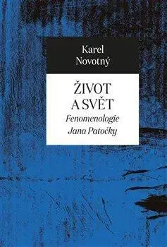 Filozofia Život a svět - Fenomenologie Jana Patočky - Karel Novotný
